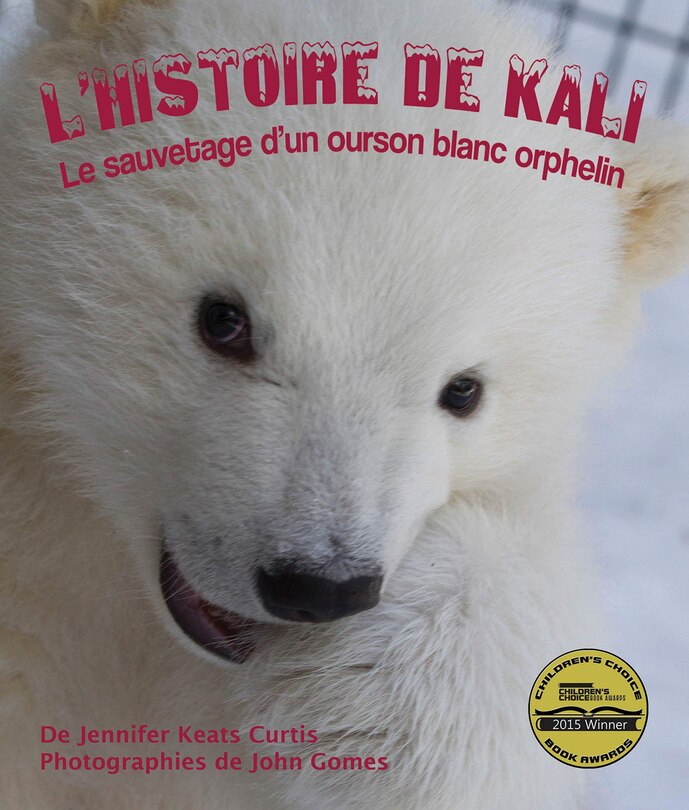 L'histoire De Kali: Le Sauvetage D'un Ourson Blanc Orphelin: (kali's Story: An Orphaned Polar Bear Rescue In French)