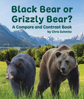 Front cover_Black Bear or Grizzly Bear? a Compare and Contrast Book