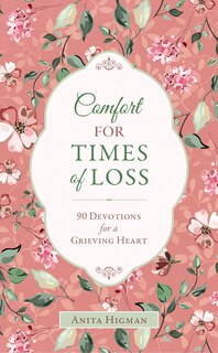 Comfort For Times Of Loss: 90 Devotions For A Grieving Heart