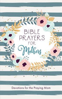 Bible Prayers For Mothers: Devotions For The Praying Mom