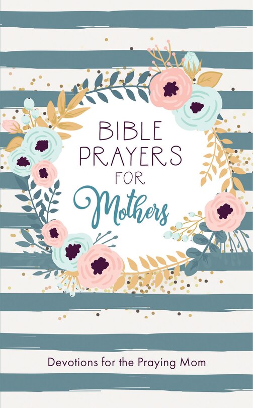 Bible Prayers For Mothers: Devotions For The Praying Mom