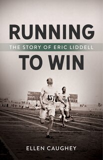 Running To Win: The Story Of Eric Liddell