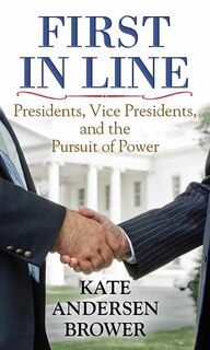 First in Line: Presidents, Vice Presidents, and the Pursuit of Power
