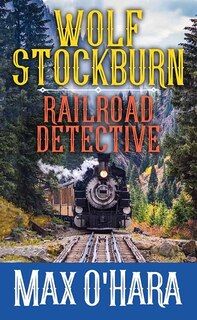 Front cover_Wolf Stockburn, Railroad Detective