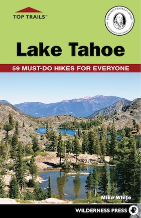 Top Trails: Lake Tahoe: 59 Must-Do Hikes for Everyone