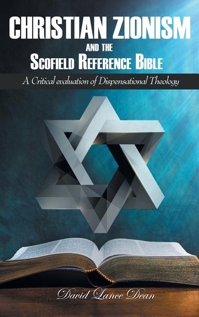 Christian Zionism and the Scofield Reference Bible: A Critical evaluation of Dispensational Theology
