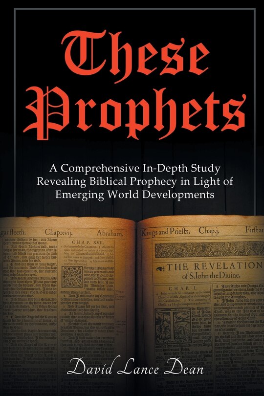 These Prophets: A Comprehensive Study in Biblical Prophecy Interfaced with International Developments