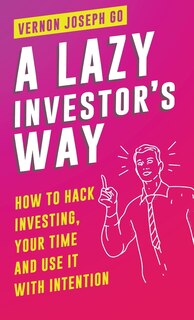 A Lazy Investor's Way: How to hack investing, your time and use it with intention.