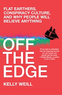 Off The Edge: Flat Earthers, Conspiracy Culture, And Why People Will Believe Anything