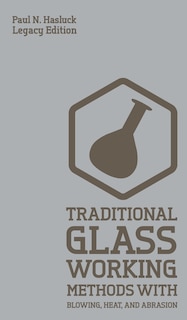 Front cover_Traditional Glass Working Methods With Blowing, Heat, And Abrasion (Legacy Edition)
