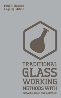 Front cover_Traditional Glass Working Methods With Blowing, Heat, And Abrasion (Legacy Edition)