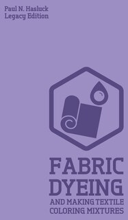Front cover_Fabric Dyeing And Making Textile Coloring Mixtures (Legacy Edition)