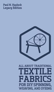 Front cover_All About Traditional Textile Fabrics For DIY Spinning, Weaving, And Dyeing (Legacy Edition)