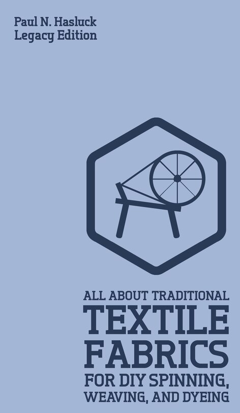 Front cover_All About Traditional Textile Fabrics For DIY Spinning, Weaving, And Dyeing (Legacy Edition)