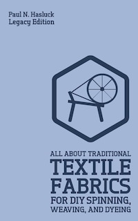Front cover_All About Traditional Textile Fabrics For DIY Spinning, Weaving, And Dyeing (Legacy Edition)