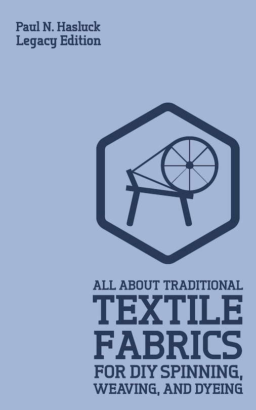Front cover_All About Traditional Textile Fabrics For DIY Spinning, Weaving, And Dyeing (Legacy Edition)