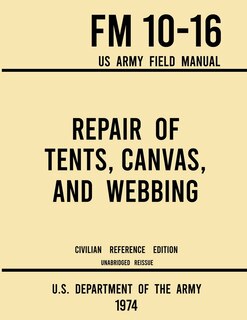 Front cover_Repair of Tents, Canvas, and Webbing - FM 10-16 US Army Field Manual (1974 Civilian Reference Edition)