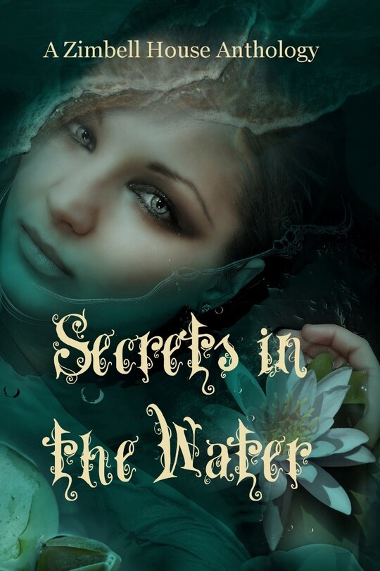 Secrets In The Water: A Zimbell House Anthology