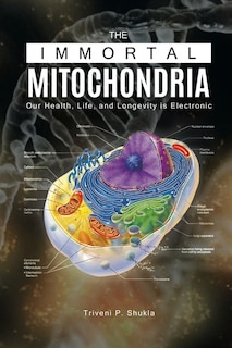 The Immortal Mitochondria: Our Health, Life, And Longevity Is Electronic