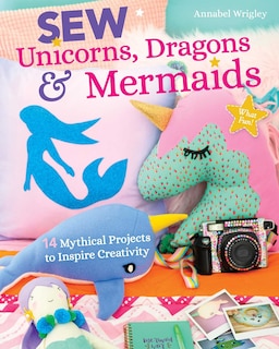 Front cover_Sew Unicorns, Dragons & Mermaids, What Fun!