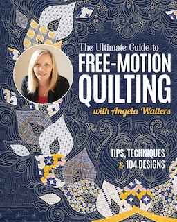 Front cover_The Ultimate Guide to Free-Motion Quilting with Angela Walters