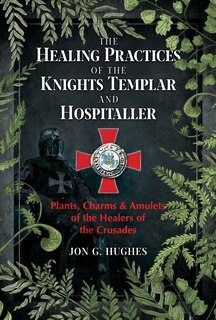 Front cover_The Healing Practices of the Knights Templar and Hospitaller
