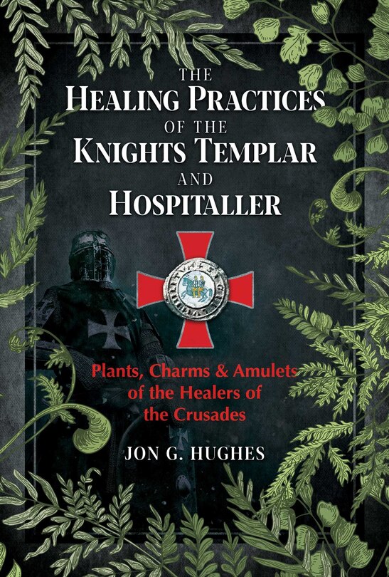 Front cover_The Healing Practices of the Knights Templar and Hospitaller