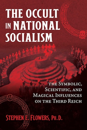 The Occult in National Socialism: The Symbolic, Scientific, and Magical Influences on the Third Reich