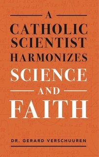Front cover_A Catholic Scientist Harmonizes Science and Faith
