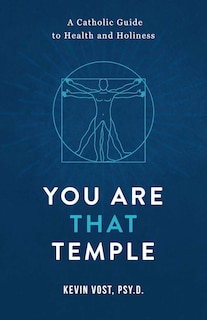 You Are That Temple!: A Catholic Guide to Health and Holiness