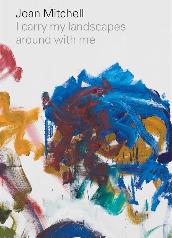 Front cover_Joan Mitchell: I Carry My Landscapes Around With Me