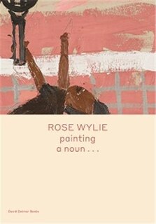 Front cover_Rose Wylie: Painting A Noun...