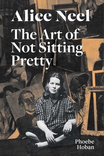 Front cover_Alice Neel: The Art of Not Sitting Pretty