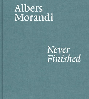 Couverture_Albers And Morandi: Never Finished