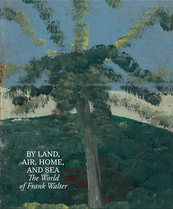 Front cover_By Land, Air, Home, and Sea: The World of Frank Walter
