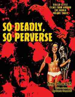So Deadly, So Perverse: Giallo-Style Films From Around the World, Vol. 3 by Troy Howarth
