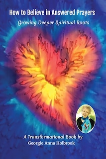 Front cover_How to Believe in Answered Prayers Growing Deeper Spiritual Roots