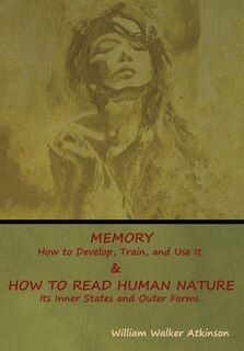 Memory: How to Develop, Train, and Use It & How to Read Human Nature: Its Inner States and Outer Forms