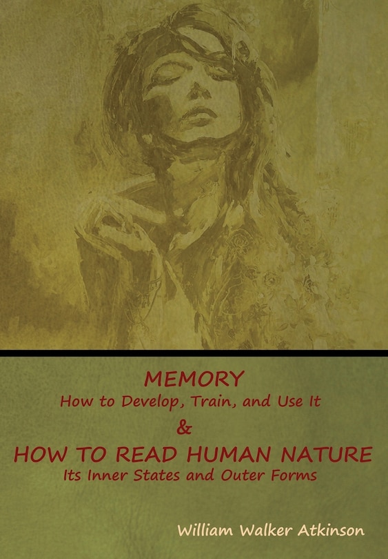 Memory: How to Develop, Train, and Use It & How to Read Human Nature: Its Inner States and Outer Forms