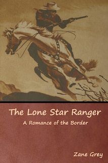 The Lone Star Ranger: A Romance Of The Border