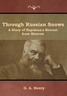 Through Russian Snows: A Story of Napoleon's Retreat from Moscow