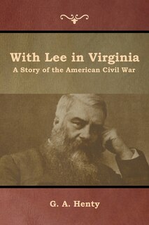 With Lee In Virginia: A Story Of The American Civil War