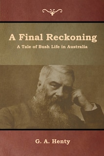 A Final Reckoning: A Tale Of Bush Life In Australia