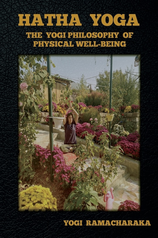 Hatha Yoga: The Yogi Philosophy Of Physical Well-being