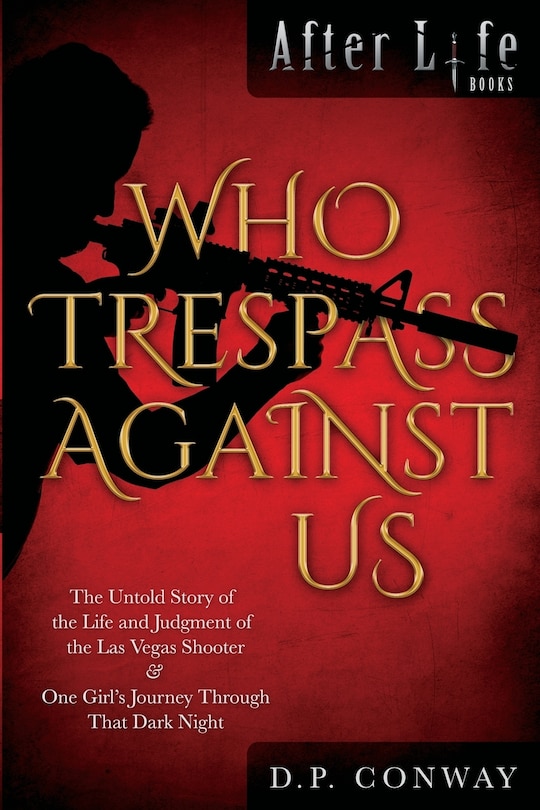 Who Trespass Against Us: The Untold Story of the Las Vegas Shooter & One Girl's Journey Through that Dark Night