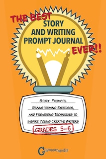 Front cover_The Best Story And Writing Prompt Journal Ever, Grades 5-6