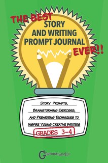 Front cover_The Best Story And Writing Prompt Journal Ever, Grades 3-4