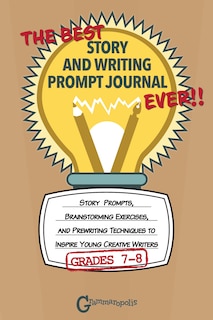 Front cover_The Best Story And Writing Prompt Journal Ever, Grades 7-8