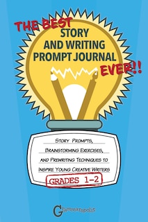 The Best Story And Writing Prompt Journal Ever, Grades 1-2: Story Prompts, Brainstorming Exercises, And Prewriting Techniques To Inspire Young Creative Writers