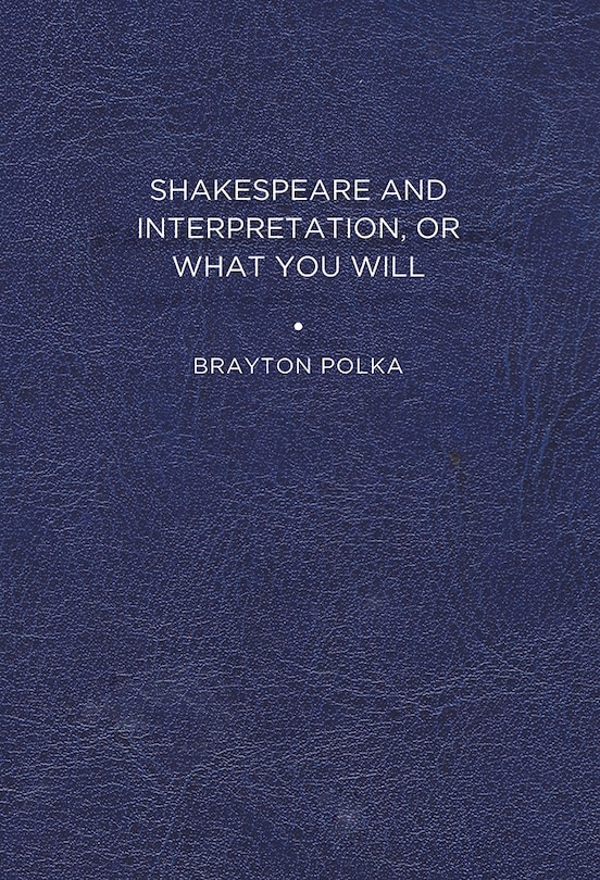 Front cover_Shakespeare And Interpretation, Or What You Will